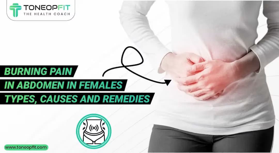 Burning Pain In Abdomen In Females: Types, Causes And Remedies