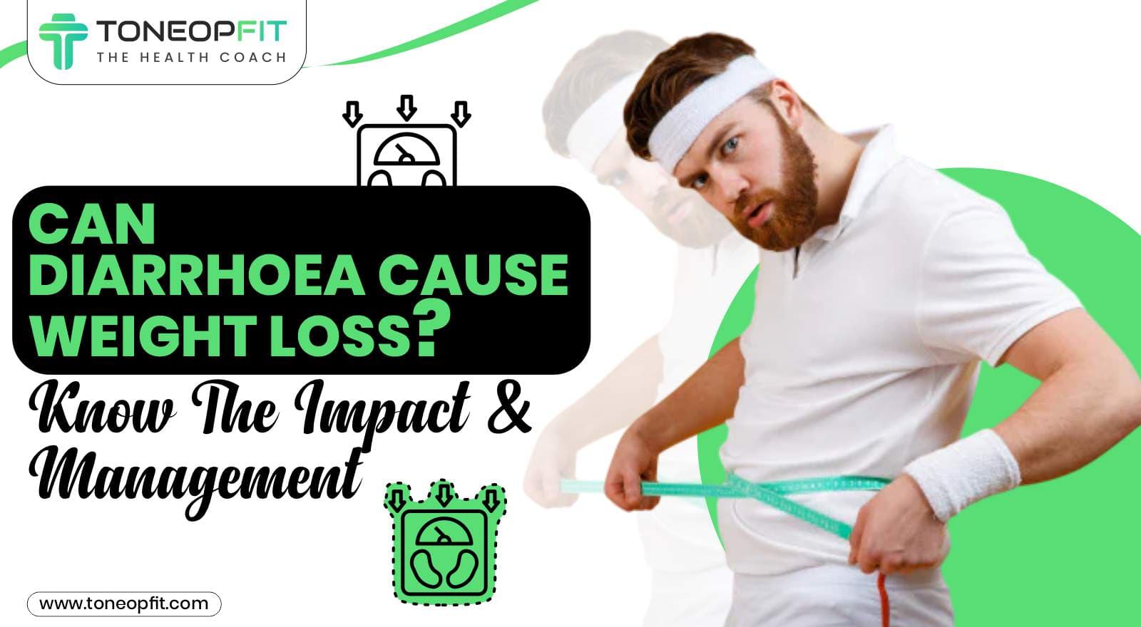 Can Diarrhoea Cause Weight Loss? 11 Tips To Maintain Weight & Nutrition!