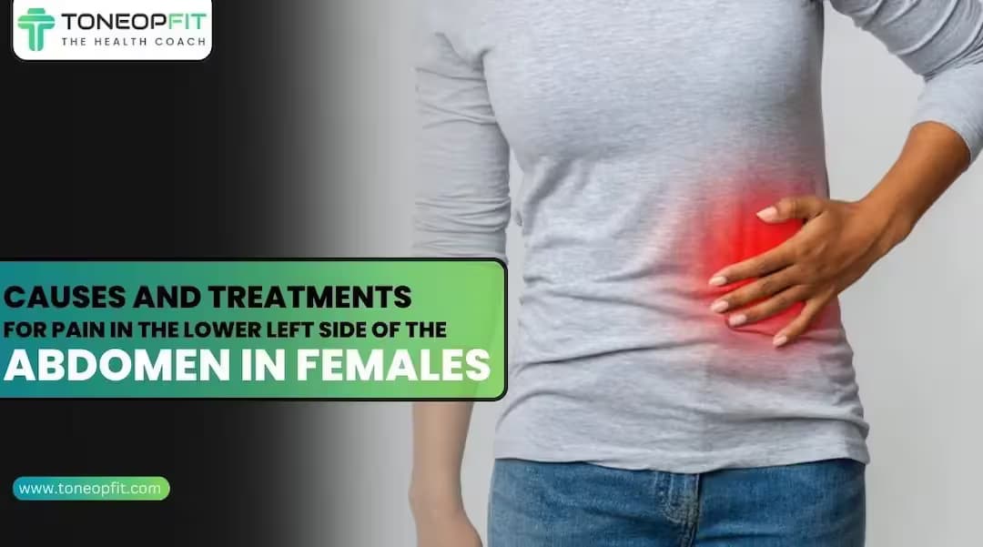 Causes And Treatments For Pain In The Lower Left Side Of The Abdomen In Females