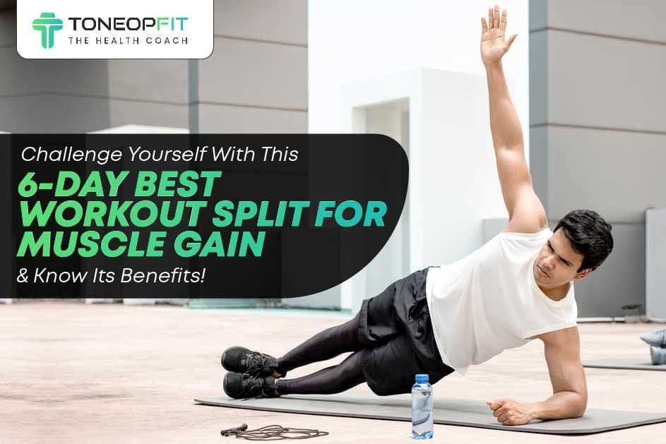 Challenge Yourself With This 6-Day Best Workout Split For Muscle Gain And Know Its Benefits!