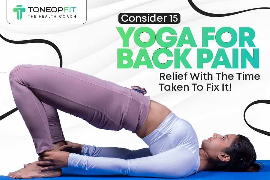 Consider 15 Yoga For Back Pain Relief With The Time Taken To Fix It!