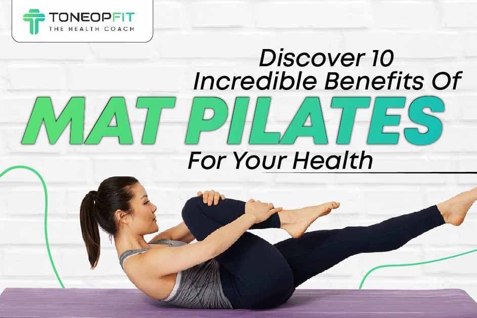 Discover 10 Incredible Benefits Of Mat Pilates For Your Health