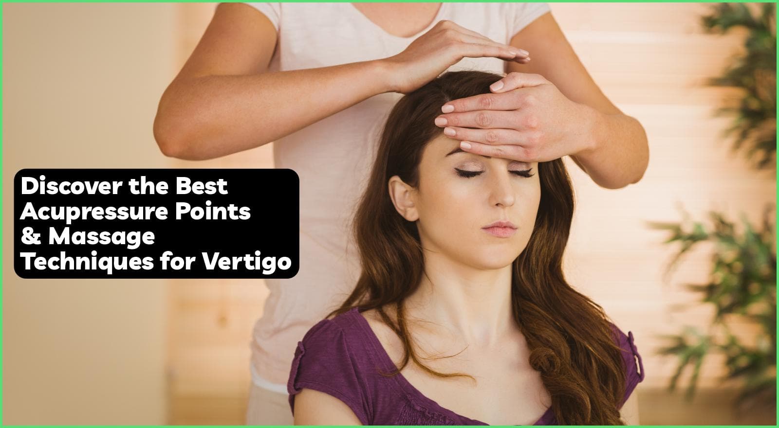 No More Spinning Out of Control! Discover the 4 Best Acupressure Points for Vertigo With Massage Techniques, and Tips for Fast Relief!