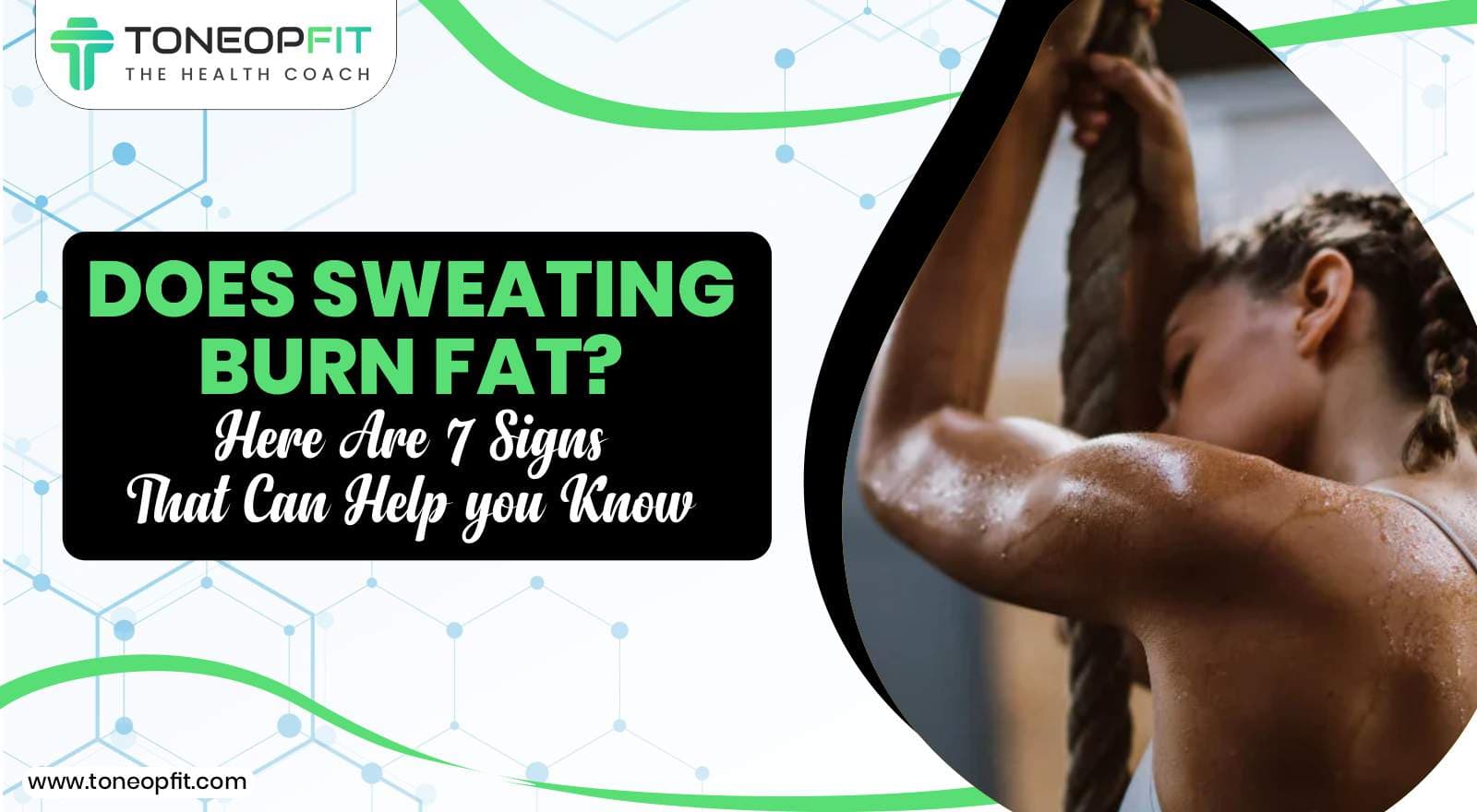 Does Sweating Burn Fat & Help You Lose Weight? 7 Signs You’re Burning Fat