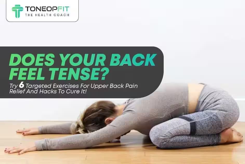 Does Your Back Feel Tense? Try 6 Targeted Exercises For Upper Back Pain Relief And Hacks To Cure It!
