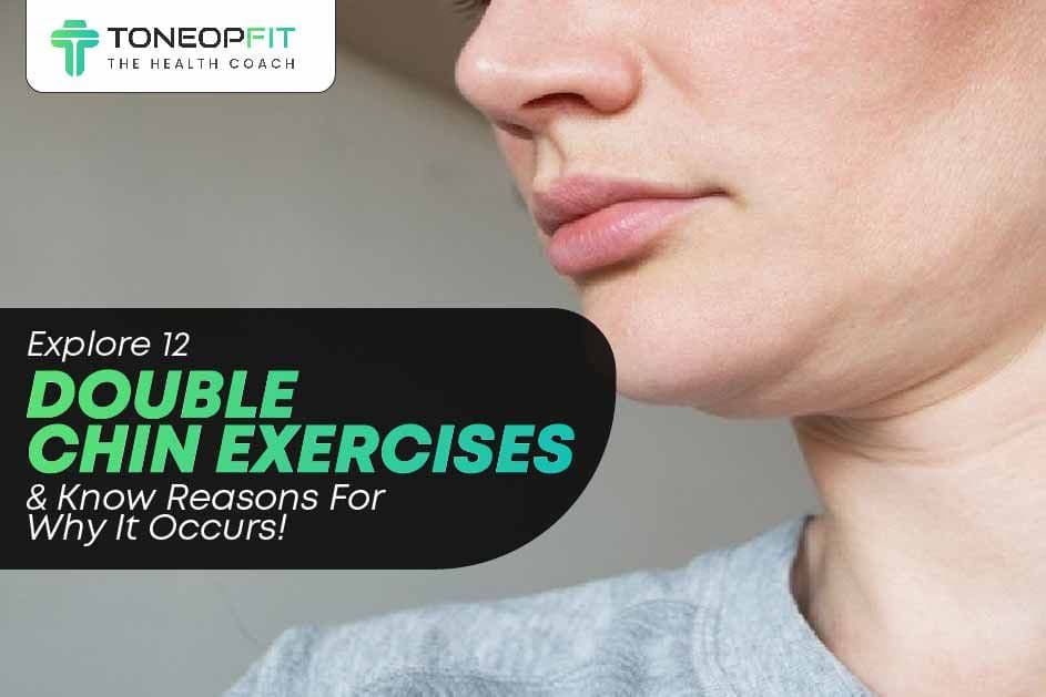 Explore 12 Double Chin Exercises And Know Reasons For Why It Occurs!
