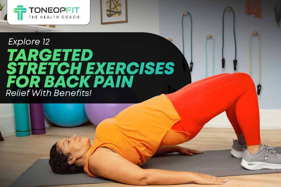 Explore 12 Targeted Stretch Exercises For Back Pain Relief With Benefits!