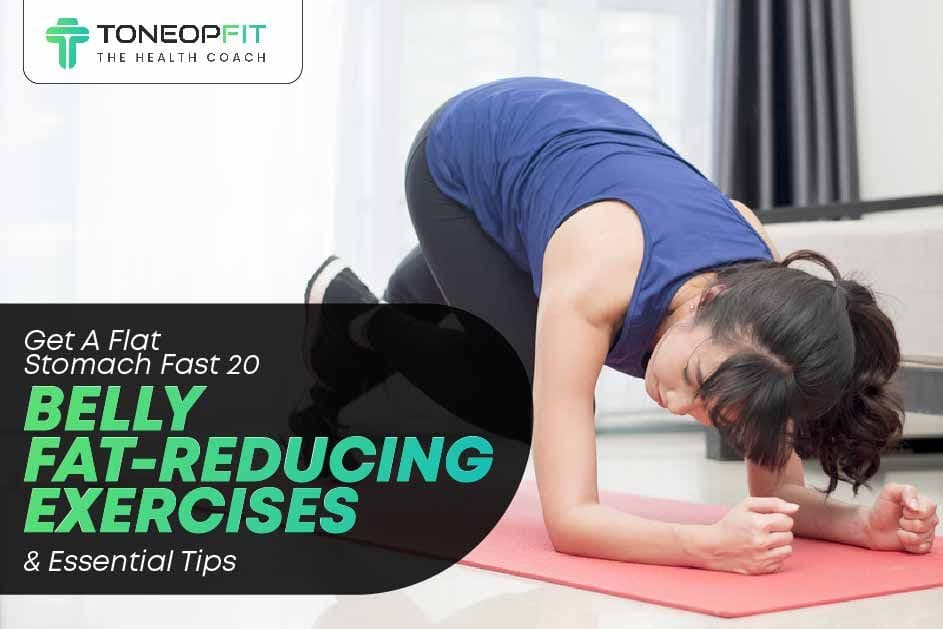 Get A Flat Stomach Fast: 20 Belly Fat-Reducing Exercises and Essential Tips