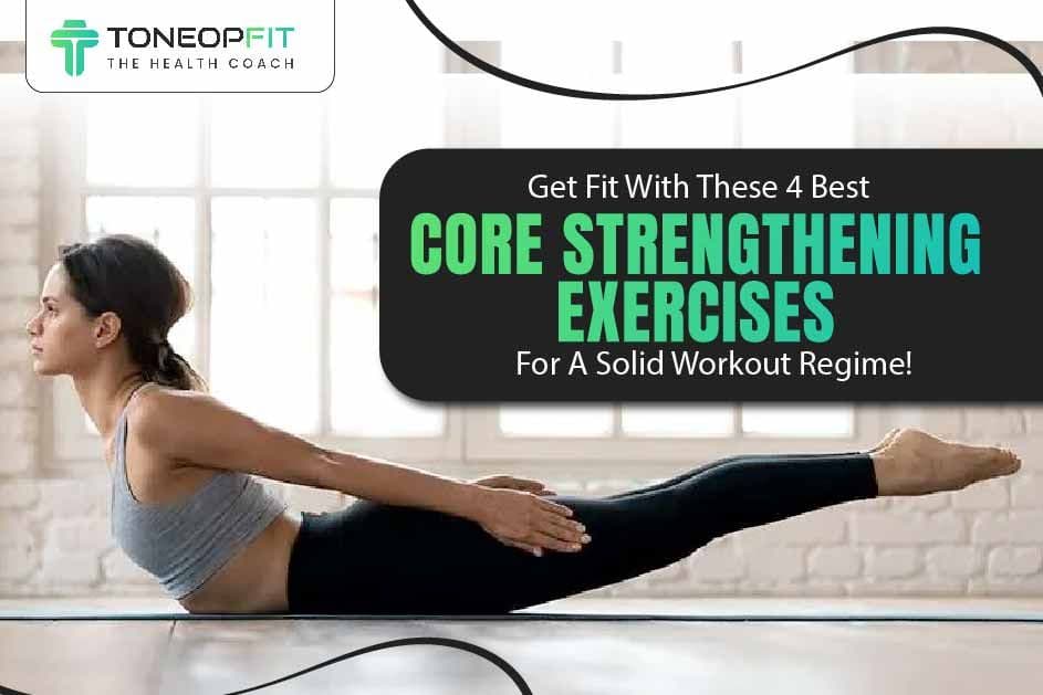 Get Fit With These 4 Best Core Strengthening Exercises For A Solid Workout Regime!