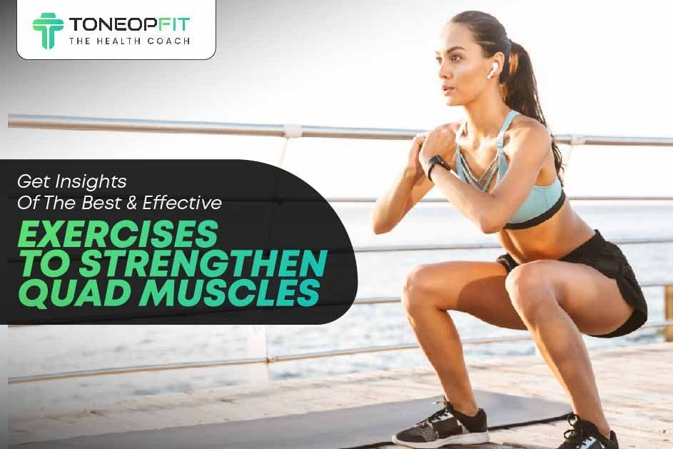 Get Insights Of The Best And Effective Exercises to Strengthen Quad Muscles