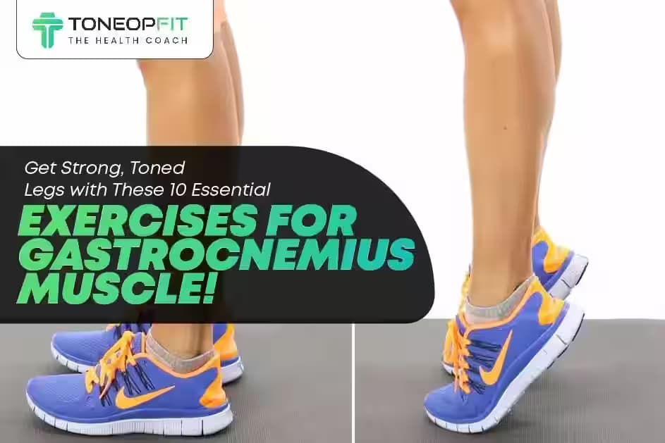 Get Strong, Toned Legs with These 10 Essential Exercises For Gastrocnemius Muscle!