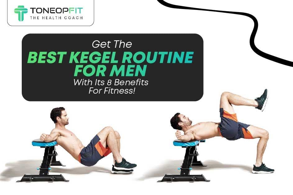 Get The Best Kegel Routine For Men With Its 8 Benefits For Fitness!