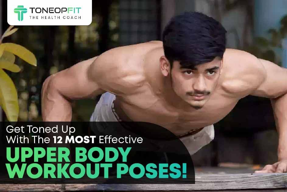 Get Toned Up With The 12 Most Effective Upper Body Workout Poses!