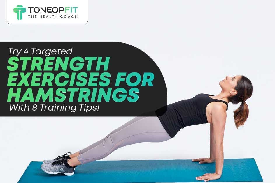 Try 4 Targeted Strength Exercises For Hamstrings With 8 Training Tips!