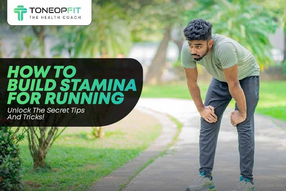 How To Build Stamina For Running? Unlock The Secret Tips And Tricks!