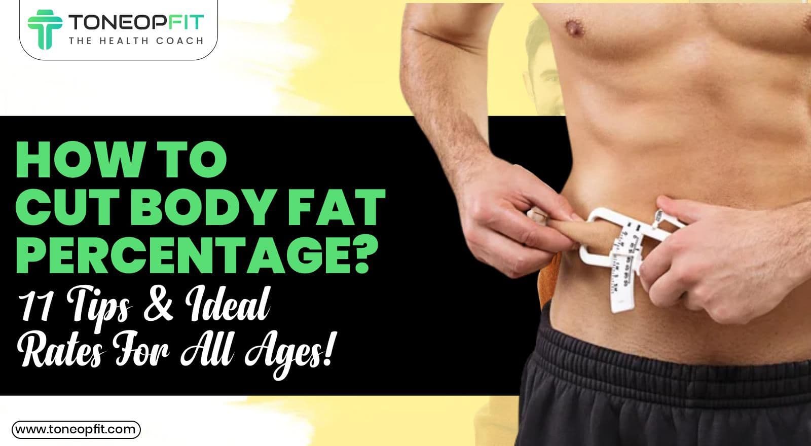 How To Cut Body Fat Percentage? 11 Tips And Ideal Rates For All Ages!