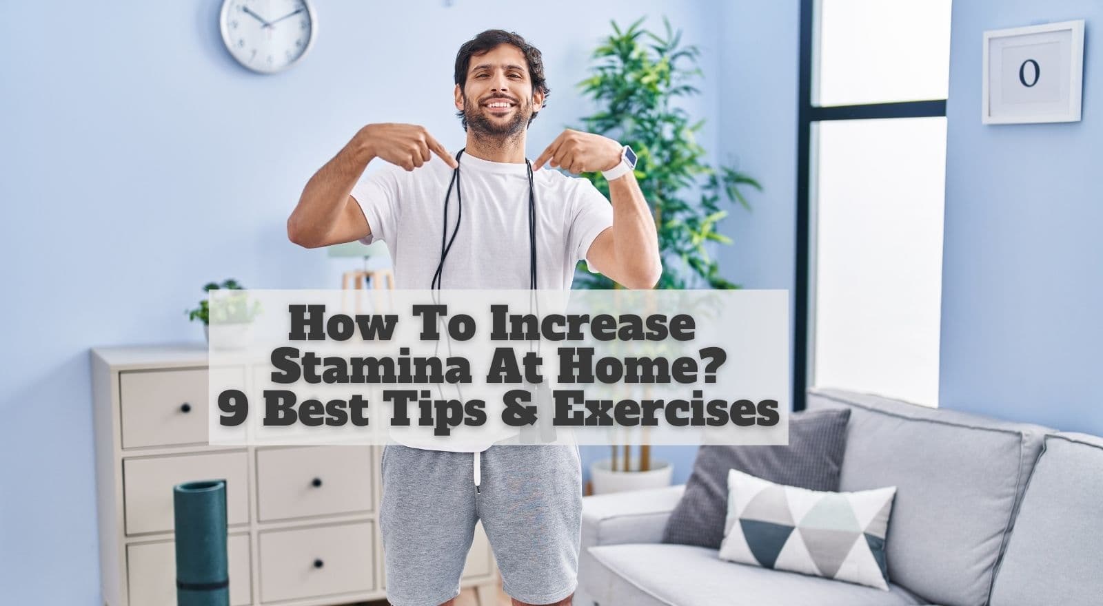 How To Increase Stamina At Home — 9 Best Tips And Exercises For Stronger, Longer, Better Endurance