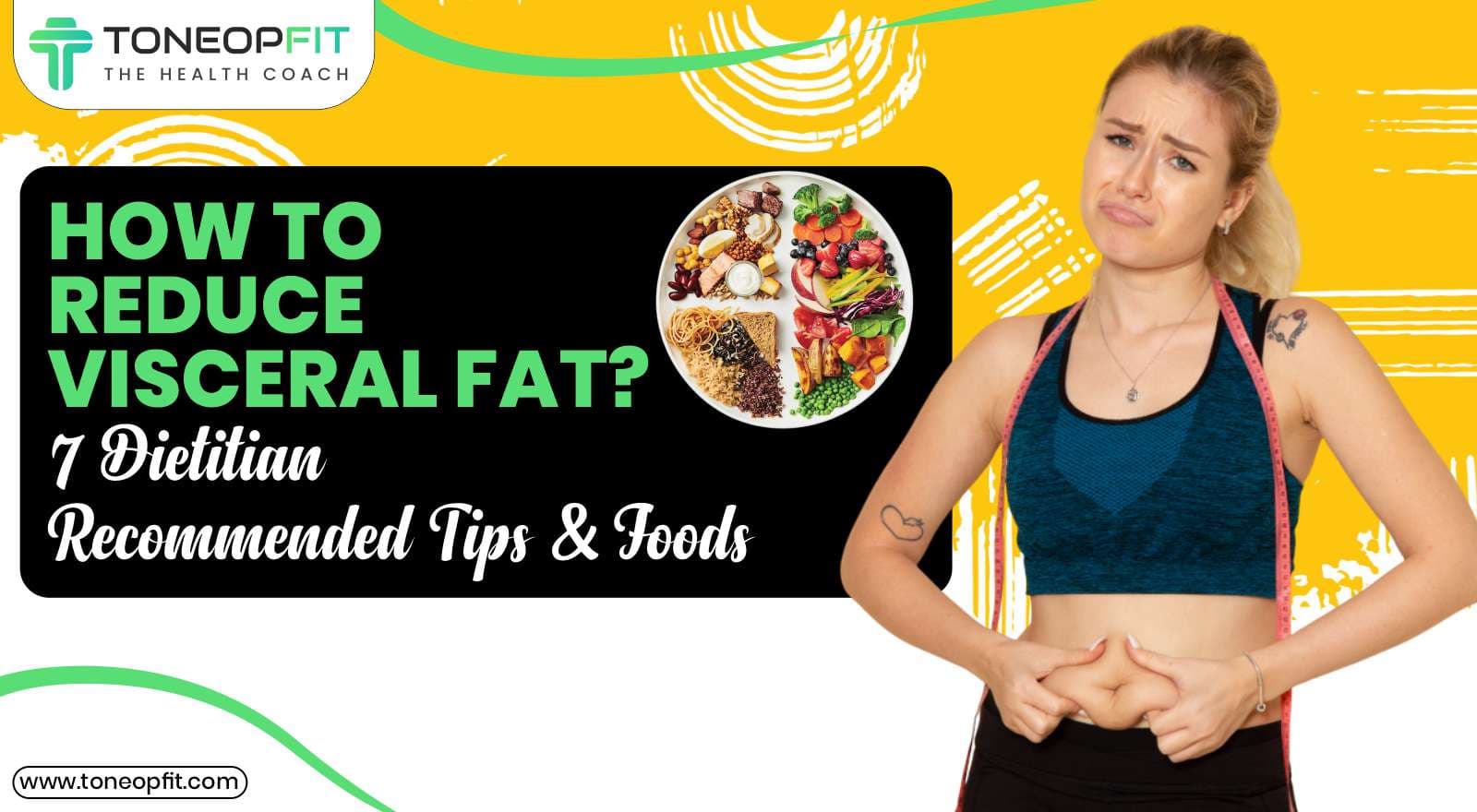 How To Reduce Visceral Fat? 7 Dietitian Recommended Tips and Foods for a Healthier You