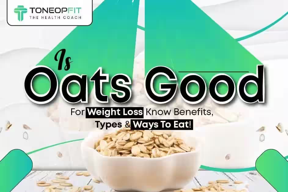 Is Oats Good For Weight Loss? Know Benefits, Types And Ways To Eat!