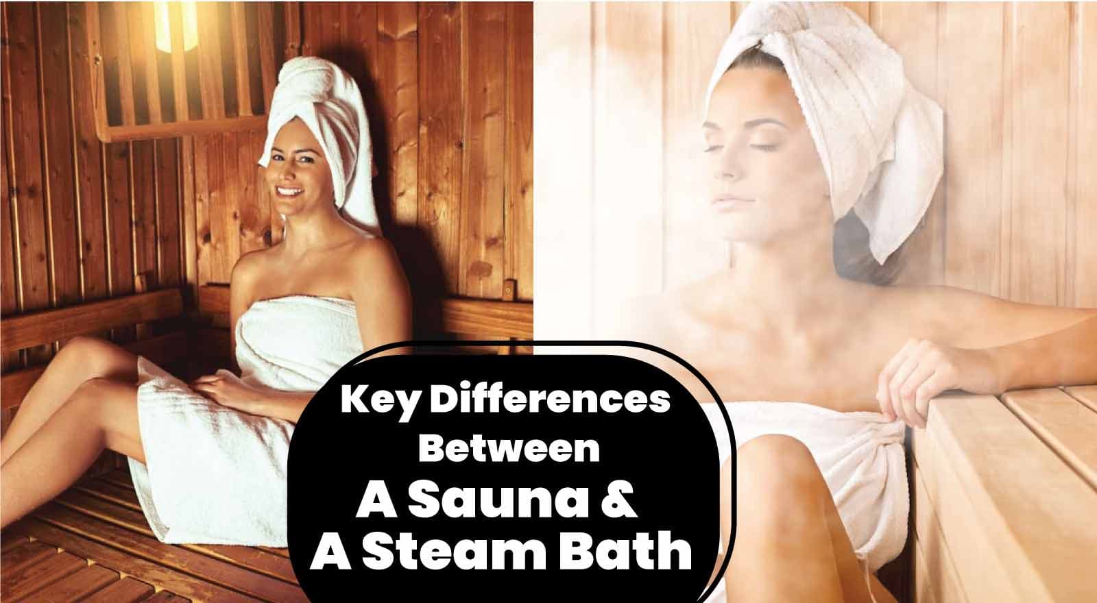 Dry Heat vs. Wet Heat: Key Differences Between A Sauna And A Steam Bath For Relaxation & Wellness!