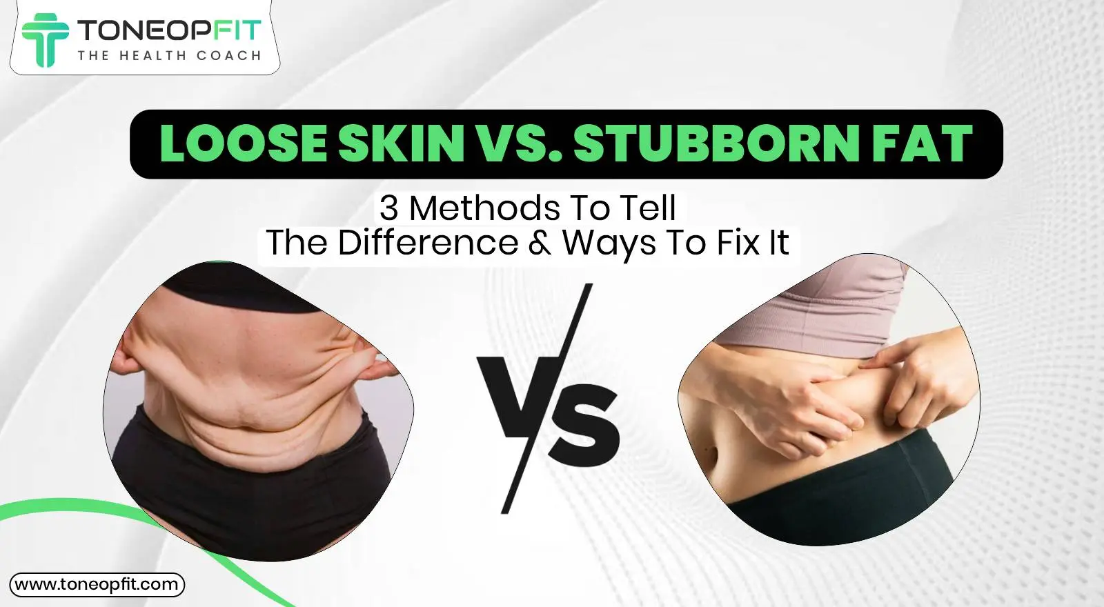 Loose Skin vs. Stubborn Fat: 3 Methods To Tell The Difference & Ways To Fix It