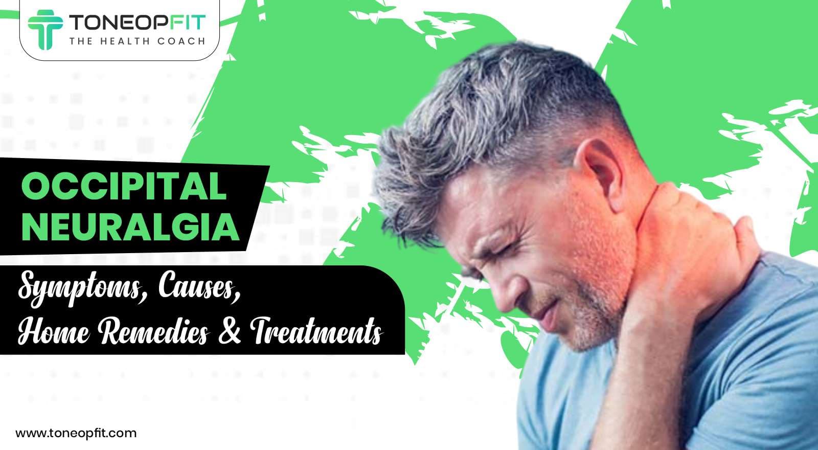 What Is Occipital Neuralgia? Know The Symptoms, Causes, Home Remedies & Treatments