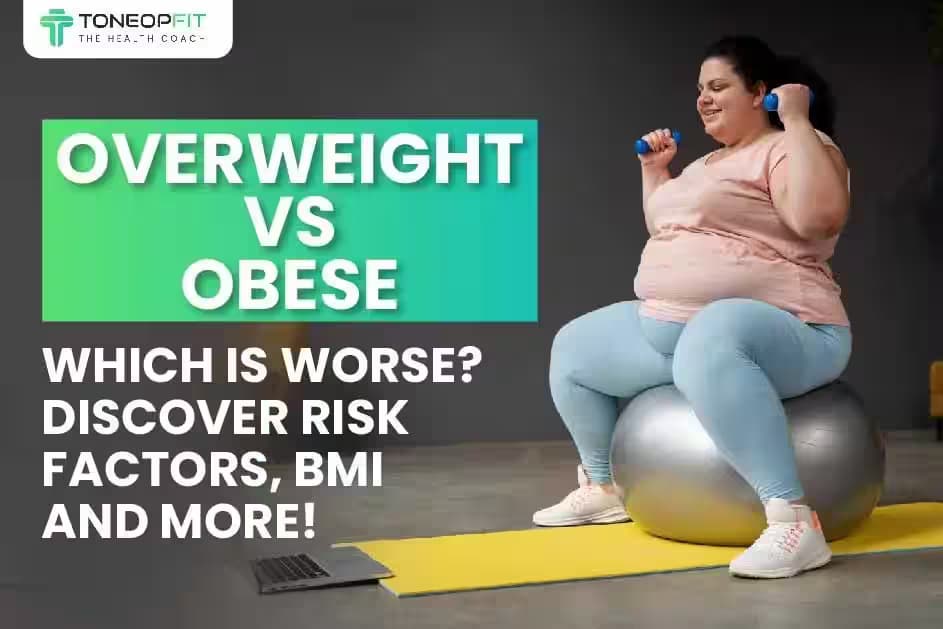 Overweight Vs Obese: Which Is Worse? Discover Risk Factors, BMI And More!