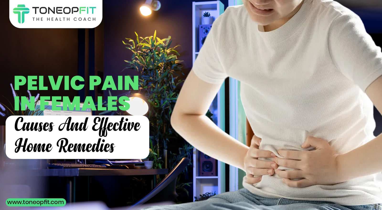 Pelvic Pain in Females: Causes And Effective Home Remedies For Instant Relief