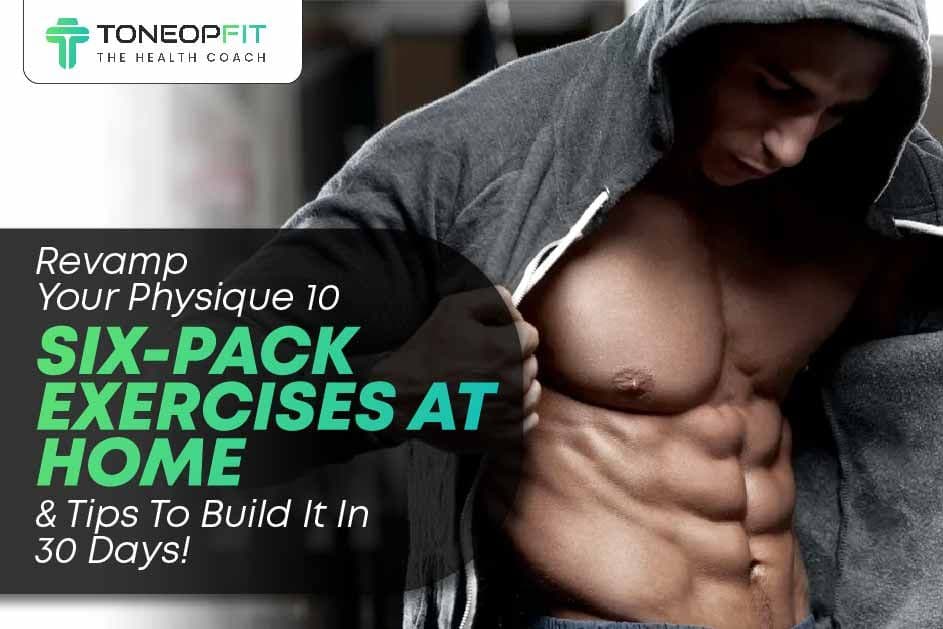 Revamp Your Physique: 10 Six-Pack Exercises At Home And Tips To Build It In 30 Days!