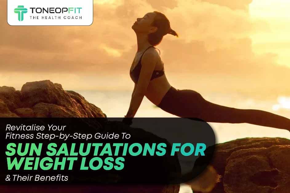 Revitalise Your Fitness: Step-by-Step Guide To Sun Salutation For Weight Loss And It’s Benefits