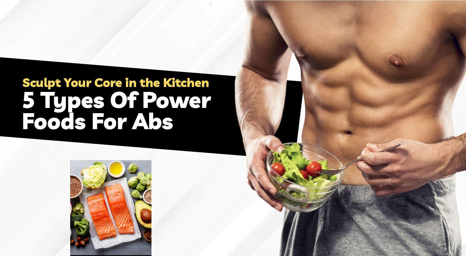 Sculpt Your Core in the Kitchen: 5 Types Of Power Foods For Abs