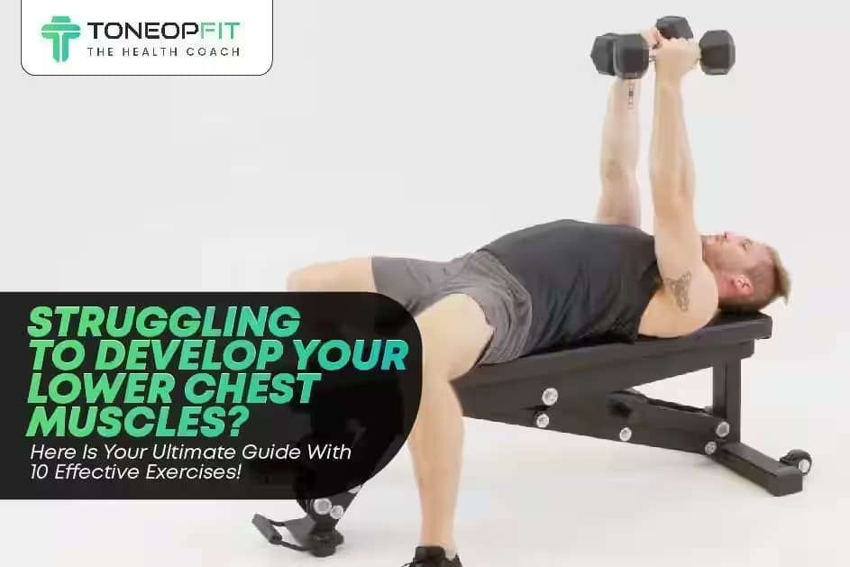 Struggling To Develop Your Lower Chest Muscles? Here Is Your Ultimate Guide With 10 Effective Exercises!