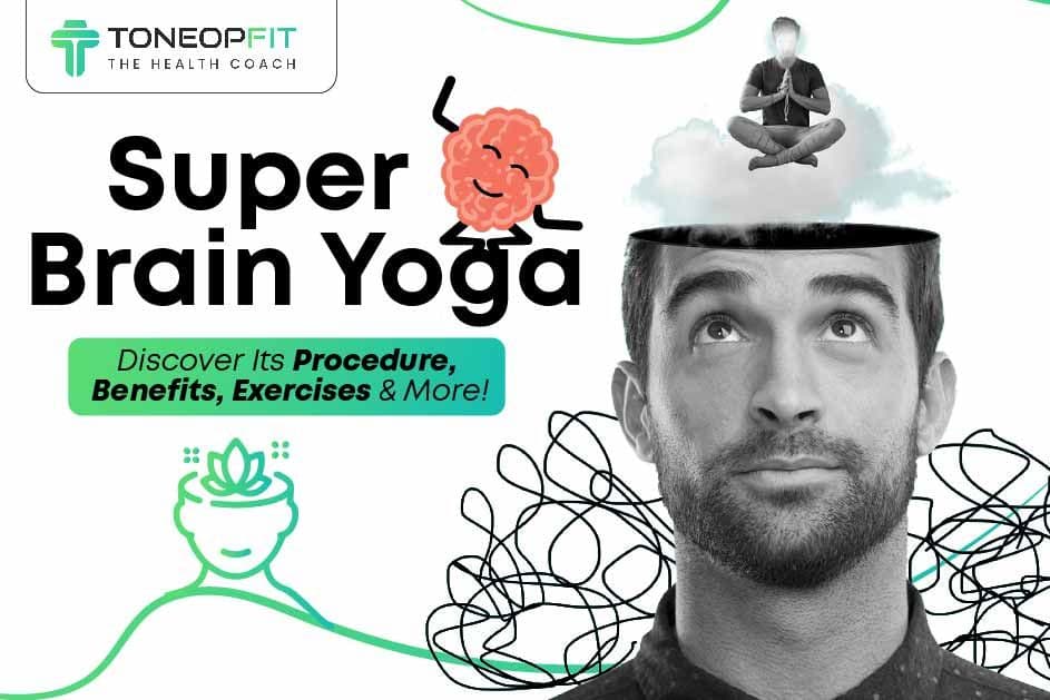 Super Brain Yoga: Discover Its Procedure, Benefits, Exercises & More!