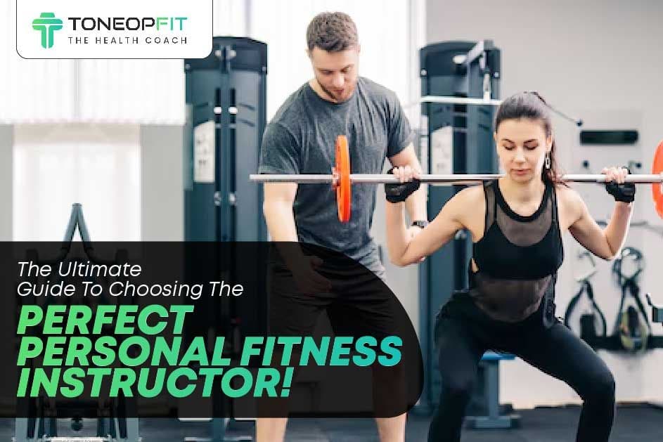 The Ultimate Guide To Choosing The Perfect Personal Fitness Instructor!
