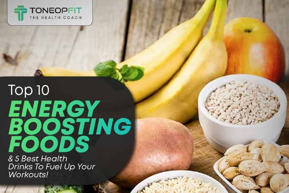 Top 10 Energy Boosting Foods And 5 Best Health Drinks To Fuel Up Your Workouts!