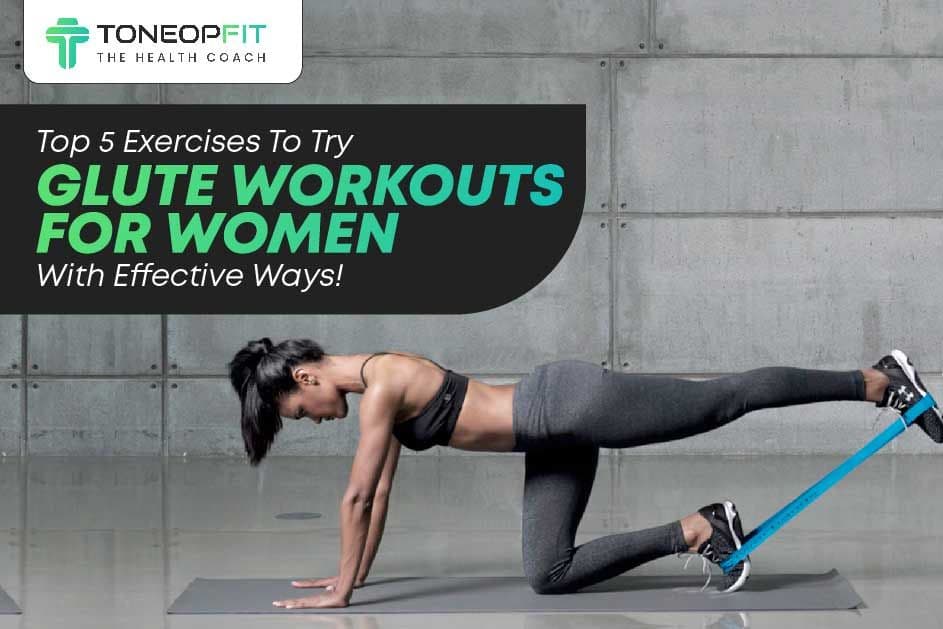Top 5 Exercises To Try Glute Workouts For Women With Effective Ways!