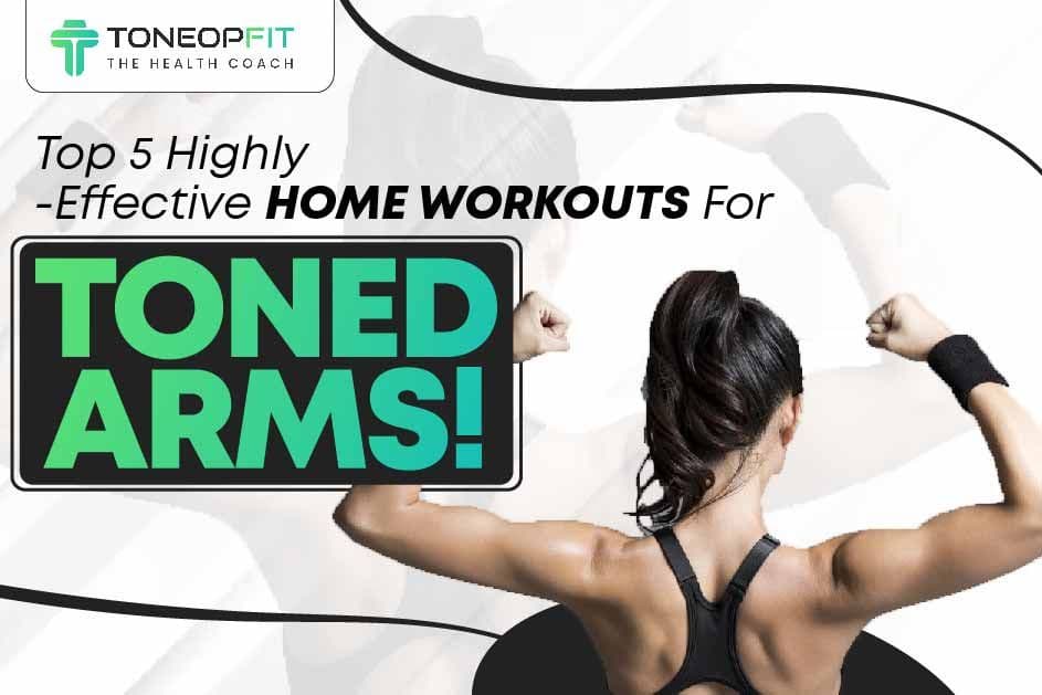 Top 5 Highly-Effective Home Workouts For Toned Arms!