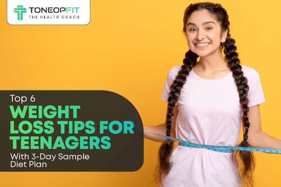 Top 6 Weight Loss Tips For Teenagers With 3-Day Sample Diet Plan