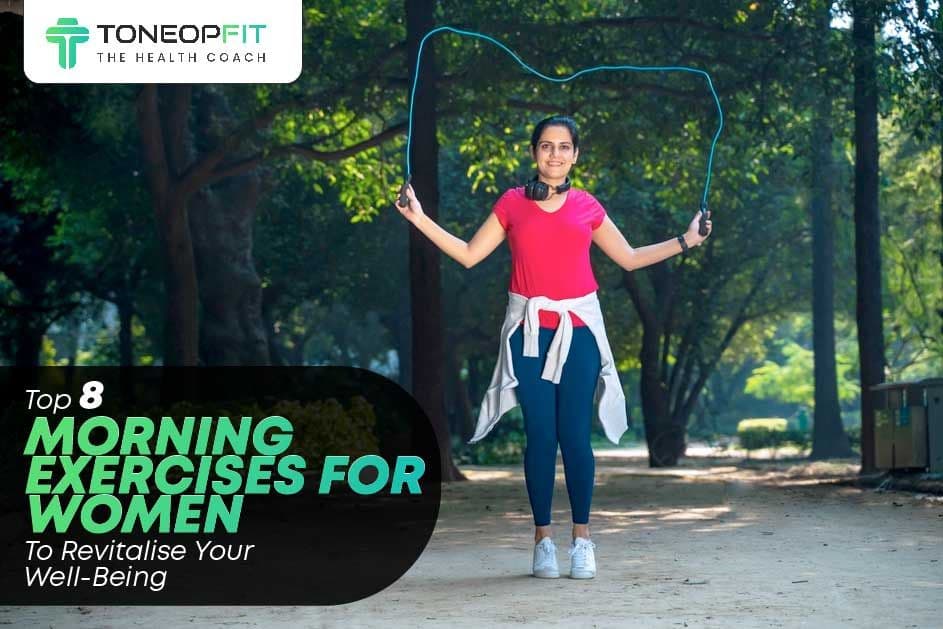 Top 8 Morning Exercises For Women To Revitalise Your Well-Being