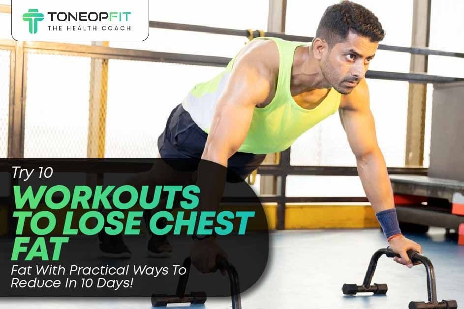 Try 10 Workouts To Lose Chest Fat With Practical Ways To Reduce In 10 Days!