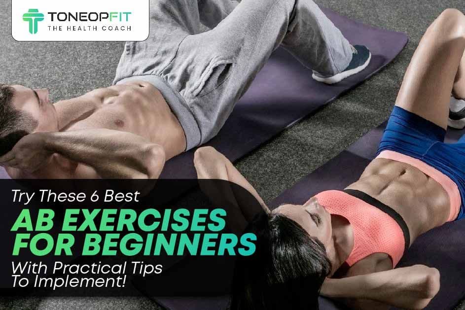 Try These 6 Best Ab Exercises For Beginners With Practical Tips To Implement!