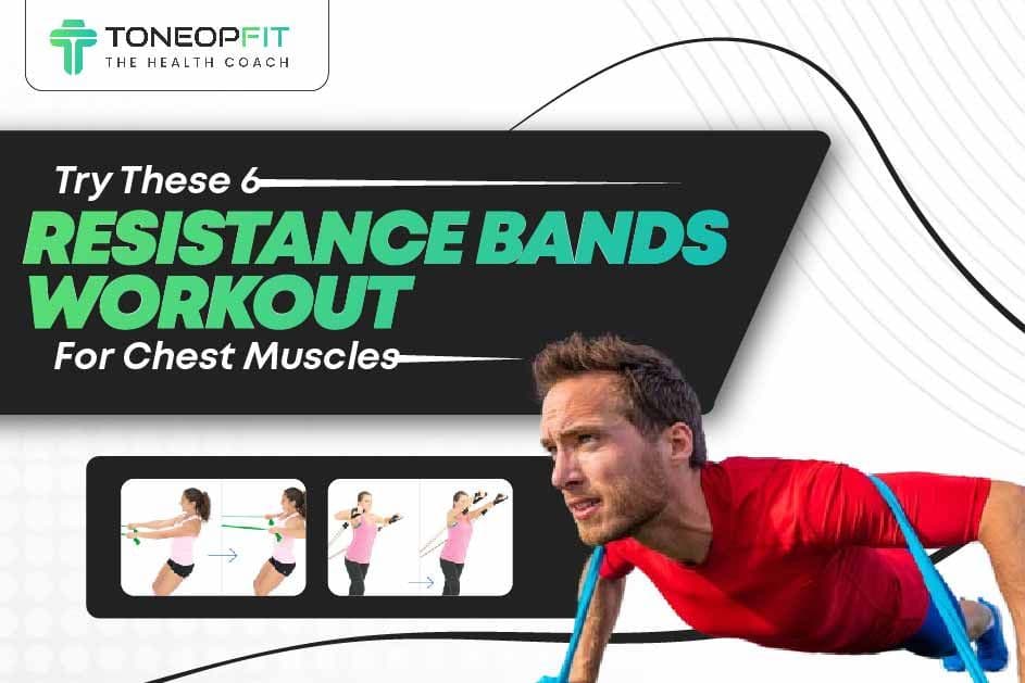 Try These 6 Resistance Bands Workout For Chest Muscles!