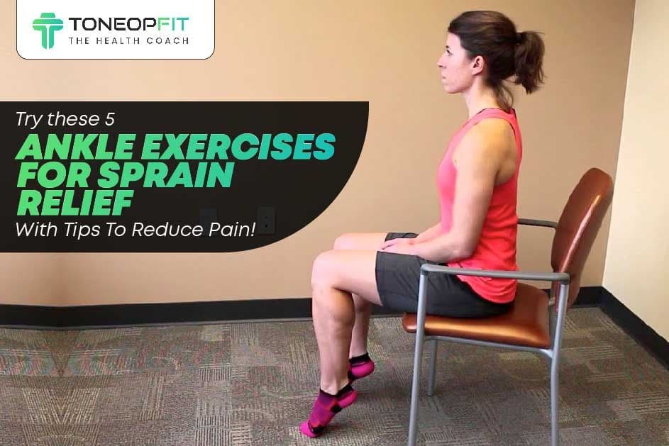 Try these 5 Ankle Exercises For Sprain Relief With Tips To Reduce Pain!