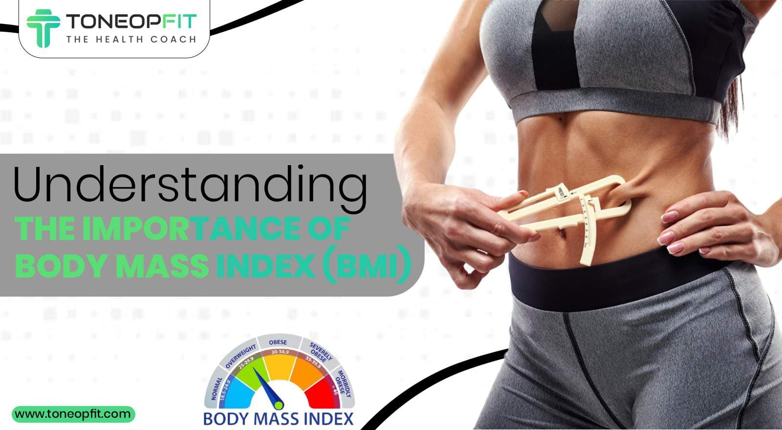 Understanding The Importance Of Body Mass Index (BMI): A Key Tool In Nutrition And Health