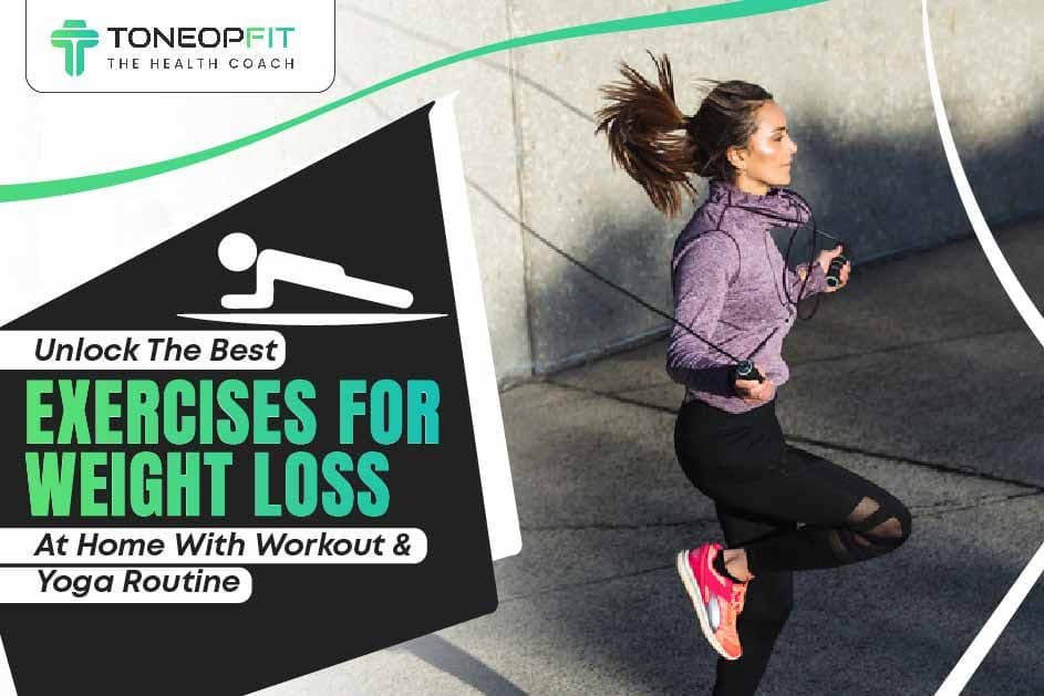 Unlock The Best Exercises For Weight Loss At Home With Workout And Yoga Routine