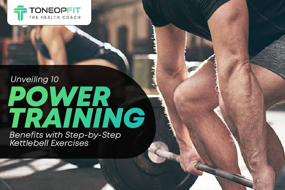 Unveiling 10 Power Training Benefits With Step-by-Step Kettlebell Exercises