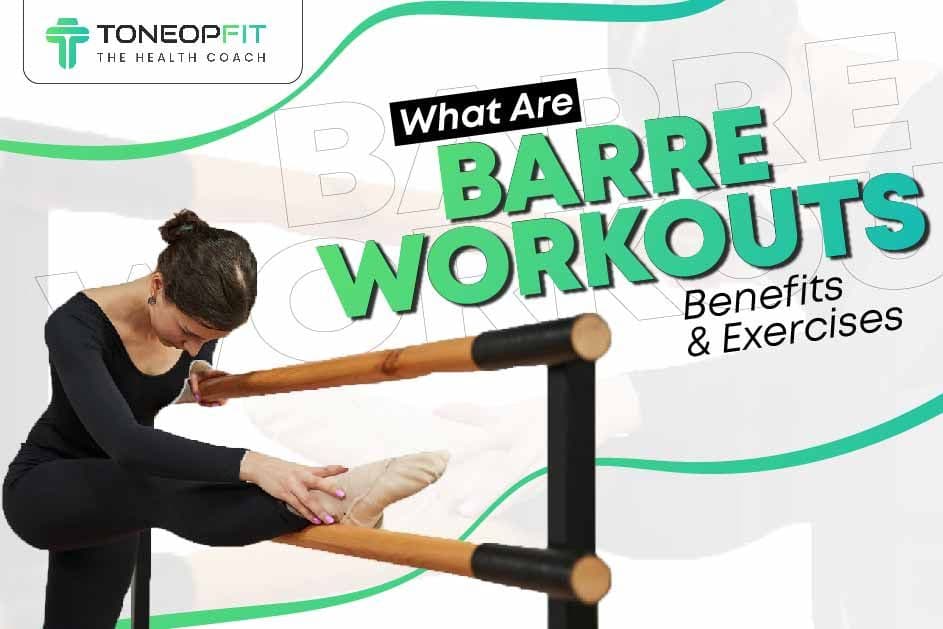 What Are Barre Workouts? Benefits And Exercises