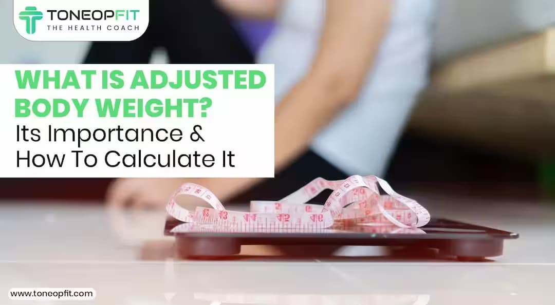 What Is Adjusted Body Weight? Its Importance & How To Calculate It For Men And Women