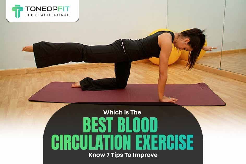 Which Is The Best Blood Circulation Exercise? Know 7 Tips To Improve!