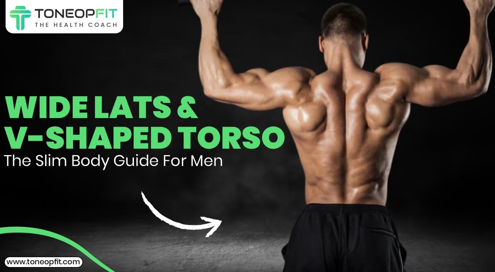 Wide Lats and V-Shaped Torso: The Slim Body Guide For Men